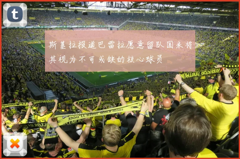 斯基拉报道巴雷拉愿意留队国米将其视为不可或缺的核心球员